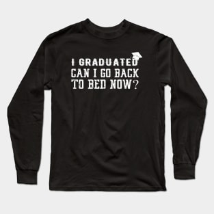 I Graduated Can I Go Back To Bed Now Long Sleeve T-Shirt